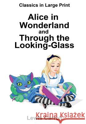 Alice in Wonderland and Through the Looking-Glass: Classics in Large Print Lewis Carroll Craig Stephen Copland 9781523233151 Createspace Independent Publishing Platform - książka