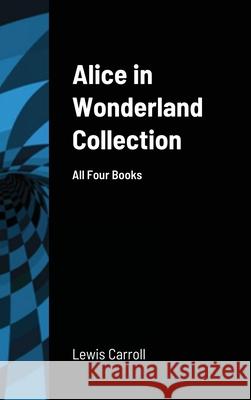 Alice in Wonderland Collection: All Four Books Carroll, Lewis 9781716616341 Lulu.com - książka