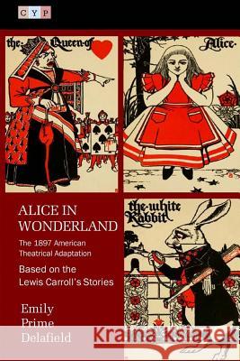 Alice in Wonderland: The 1897 American Theatrical Adaptation Emily Prim Lewis Carroll 9781508525004 Createspace - książka