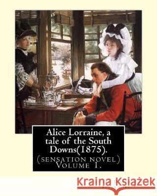 Alice Lorraine, a tale of the South Downs(1875).in three volume By: Richard Doddridge Blackmore: (sensation novel) Volume 1. Blackmore, Richard Doddridge 9781975883225 Createspace Independent Publishing Platform - książka