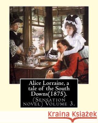 Alice Lorraine, a tale of the South Downs(1875).in three volume By: Richard Doddridge Blackmore: (Sensation novel) Volume 3. Blackmore, Richard Doddridge 9781975884062 Createspace Independent Publishing Platform - książka