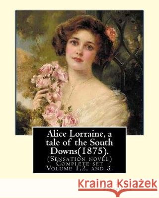 Alice Lorraine, a tale of the South Downs(1875).in three volume By: Richard Doddridge Blackmore: (Sensation novel) Complete set Volume 1,2, and 3. Blackmore, Richard Doddridge 9781975884864 Createspace Independent Publishing Platform - książka