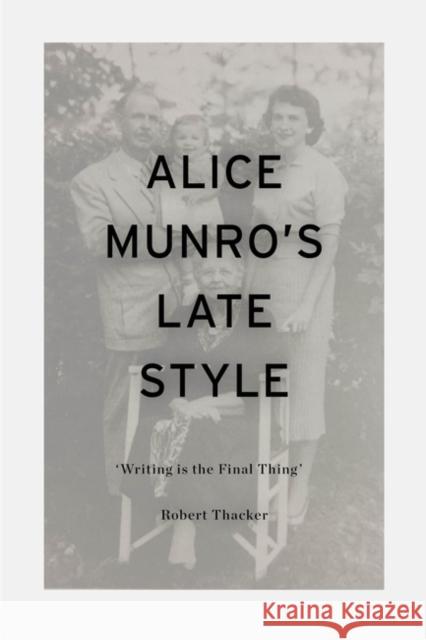 Alice Munro's Late Style: 'Writing Is the Final Thing' Thacker, Robert 9781350270381 Bloomsbury Publishing PLC - książka