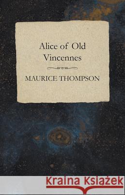 Alice of Old Vincennes Maurice Thompson 9781473324039 Read Books - książka