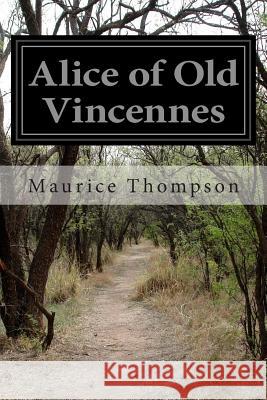 Alice of Old Vincennes Maurice Thompson 9781499574463 Createspace - książka