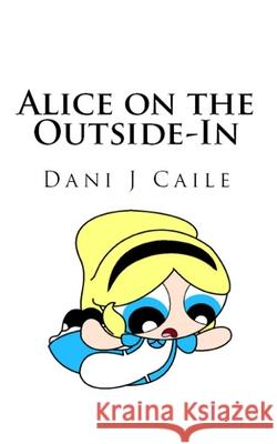 Alice on the Outside-In Dani J. Caile 9781515213727 Createspace - książka