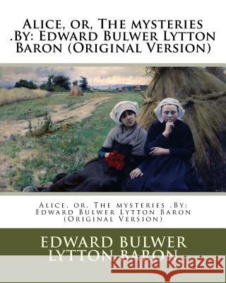 Alice, or, The mysteries .By: Edward Bulwer Lytton Baron (Original Version) Lytton Baron, Edward Bulwer 9781539152316 Createspace Independent Publishing Platform - książka