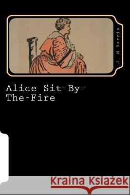 Alice Sit-By-The-Fire James Matthew Barrie 9781725672215 Createspace Independent Publishing Platform - książka