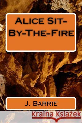 Alice Sit-By-The-Fire James Matthew Barrie 9781986508070 Createspace Independent Publishing Platform - książka