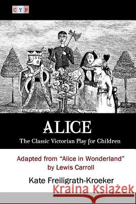 Alice: The Classic Victorian Play for Children: Adapted from 