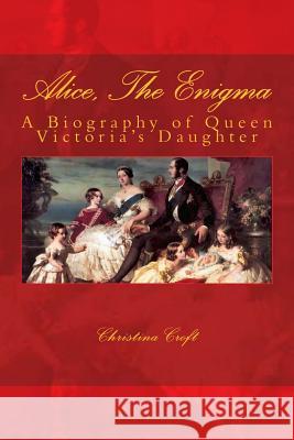 Alice, The Enigma: Queen Victoria's Daughter Croft, Christina 9781494280062 Createspace - książka