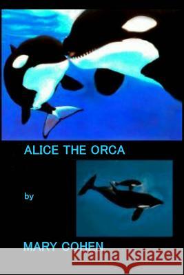 Alice the Orca Mary Cohen 9781546677376 Createspace Independent Publishing Platform - książka