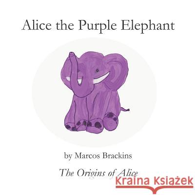 Alice the Purple Elephant: The Origins of Alice Marcos Brackins 9781797661544 Independently Published - książka