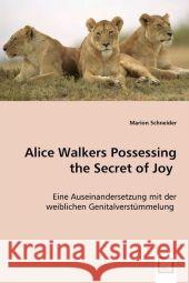 Alice Walkers Possessing the Secret of Joy : Eine Auseinandersetzung mit der weiblichen Genitalverstümmelung Schneider, Marion 9783639037470 VDM Verlag Dr. Müller - książka