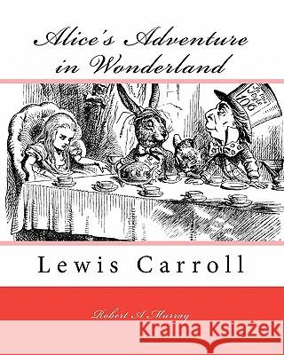 Alice's Adventure in Wonderland: Lewis Carroll Robert A. Murray 9781448657919 Createspace - książka