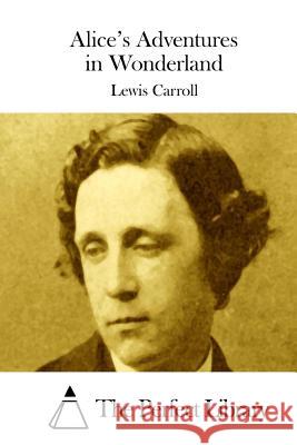 Alice's Adventures in Wonderland Lewis Carroll The Perfect Library 9781508755555 Createspace - książka