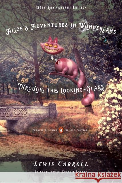 Alice's Adventures in Wonderland and Through the Looking-Glass: 150th-Anniversary Edition (Penguin Classics Deluxe Edition) Lewis Carroll Charlie Lovett 9780143107620 Penguin Books - książka