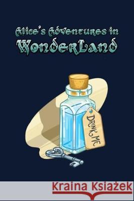Alice's Adventures in Wonderland: Enter the topsy-turvy world of Wonderland, where fantasy reigns and the rules of reality disappear. Lewis Carroll 9781687486875 Independently Published - książka