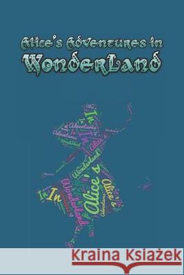 Alice's Adventures in Wonderland: Enter the topsy-turvy world of Wonderland, where fantasy reigns and the rules of reality disappear. Lewis Carroll 9781687623812 Independently Published - książka