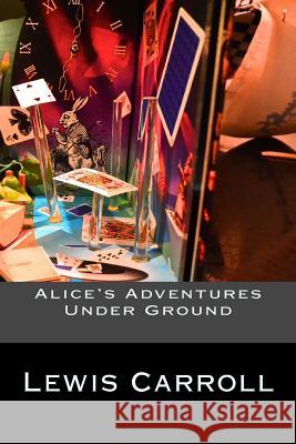 Alice's Adventures Under Ground Lewis Carroll 9781539167273 Createspace Independent Publishing Platform - książka