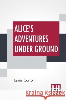 Alice's Adventures Under Ground: Being A Facsimile Of The Original Ms. Book Afterwards Developed Into Alice's Adventures In Wonderland Carroll, Lewis 9789389539561 Lector House - książka