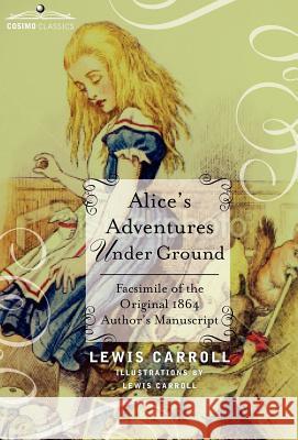 Alice's Adventures Under Ground: Facsimile of the Original 1864 Author's Manuscript Lewis Carroll (Christ Church College, Oxford) 9781616407131 Cosimo Classics - książka