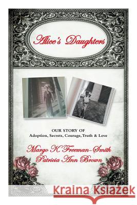 Alice's Daughters: Our Story of Adoption, Secrets, Courage, Truth & Love Margo K Freeman-Smith, Patricia Ann Brown 9781984568885 Xlibris Us - książka