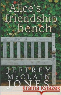 Alice's Friendship Bench Jeffrey McClain Jones 9798546650896 Independently Published - książka