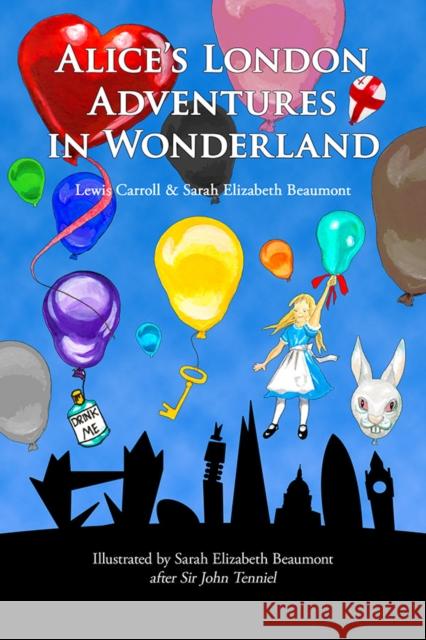 Alice's London Adventures in Wonderland: A Parody Sarah Elizabeth Beaumont, Lewis Carroll, Sarah Elizabeth Beaumont, Sir John Tenniel 9780993205507 Two Monkeys Publishing - książka