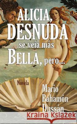 Alicia, desnuda se veia mas bella, pero... Bahamon Dussan, Mario 9781490999227 Createspace - książka