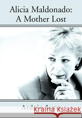 Alicia Maldonado: A Mother Lost Isma, Ardain 9780595757978 iUniverse - książka