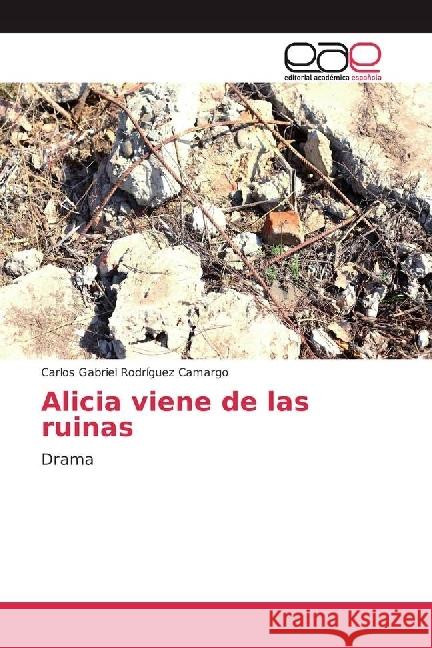 Alicia viene de las ruinas : Drama Rodríguez Camargo, Carlos Gabriel 9783330096387 Editorial Académica Española - książka