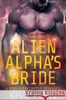 Alien Alpha's Bride: A Scifi Alien Captive Romance Nina Rains 9781724205636 Createspace Independent Publishing Platform - książka