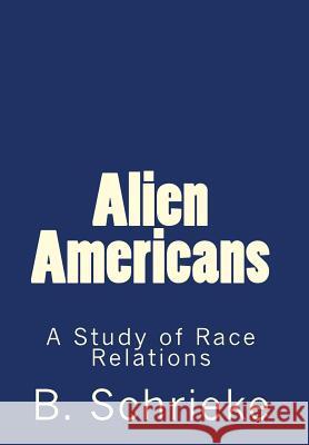 Alien Americans: A Study of Race Relations B. Schrieke 9781461041047 Createspace Independent Publishing Platform - książka