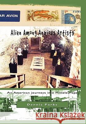 Alien Among Anxious Artists Dennis Parks 9781456847807 Xlibris Corporation - książka