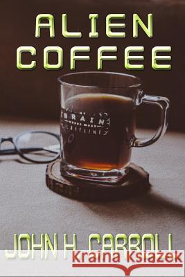 Alien Coffee John H. Carroll 9781546461753 Createspace Independent Publishing Platform - książka