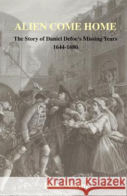 Alien Come Home - The Story of Daniel Defoe's Missing Years 1644-1680 John Martin 9780954317270 Apf Limited - książka