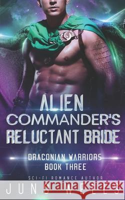 Alien Commander's Reluctant Bride: A SciFi Alien Romance Juno Wells 9781948353267 Looking Glass Publications Inc - książka