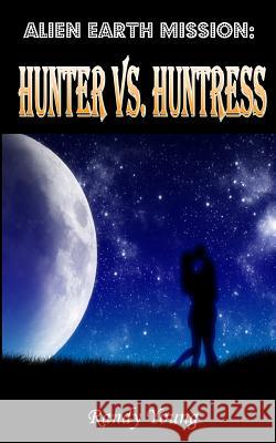 Alien Earth Mission: Hunter vs. Huntress Randy Young 9781543247367 Createspace Independent Publishing Platform - książka
