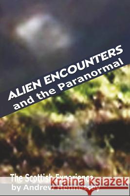 Alien Encounters and the Paranormal: The Scottish Experience Andrew Hennessey 9781507774236 Createspace - książka