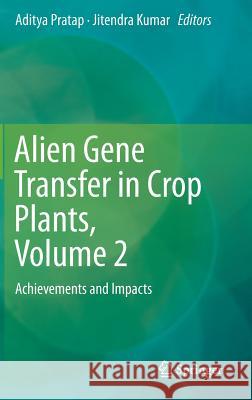 Alien Gene Transfer in Crop Plants, Volume 2: Achievements and Impacts Pratap, Aditya 9781461495710 Springer - książka