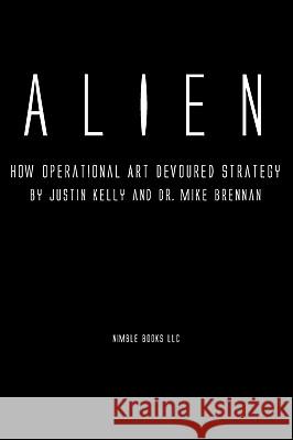 Alien: How Operational Art Devoured Strategy Kelly, Justin 9781608880553 Nimble Books - książka