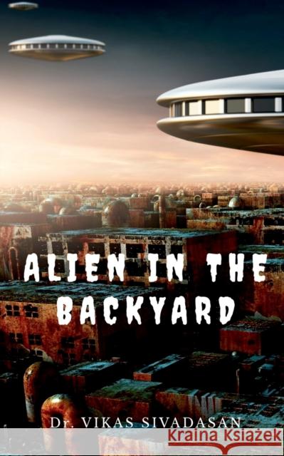 Alien in the Backyard Vikas Sivadasan 9781684872725 Notion Press Media Pvt Ltd - książka