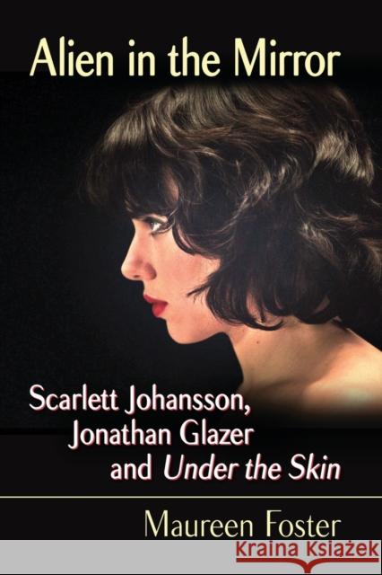 Alien in the Mirror: Scarlett Johansson, Jonathan Glazer and Under the Skin Maureen Foster 9781476670423 McFarland & Company - książka