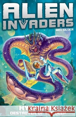 Alien Invaders 4: Hydronix - Destroyer of the Deep Max Silver 9781782957652 Random House Children's Publishers UK - książka