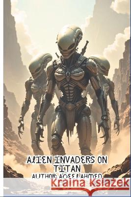 Alien Invaders on Titan Aqeel Ahmed 9781834230320 978-1-83423-32- - książka