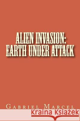 Alien Invasion: Earth Under Attack Gabriel Marcel 9781505946680 Createspace - książka