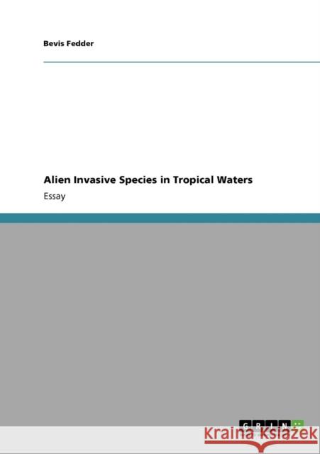 Alien Invasive Species in Tropical Waters Bevis Fedder 9783640261857 Grin Verlag - książka
