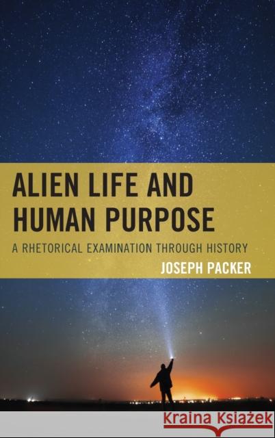 Alien Life and Human Purpose: A Rhetorical Examination Through History Joseph Packer 9781498513012 Lexington Books - książka