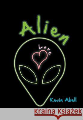 Alien Love Kevin Abell 9781463439323 Authorhouse - książka